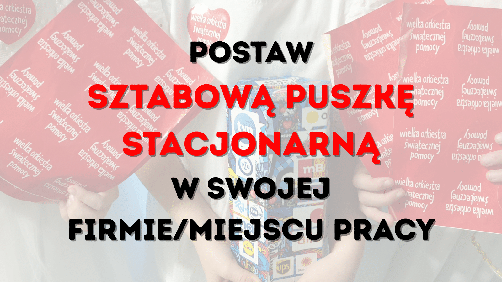 Postaw PUSZKĘ STACJONARNĄ WOŚP W SWOIM MIEJSCU PRACY/FIRMIE